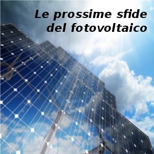 Le prossime sfide del fotovoltaico